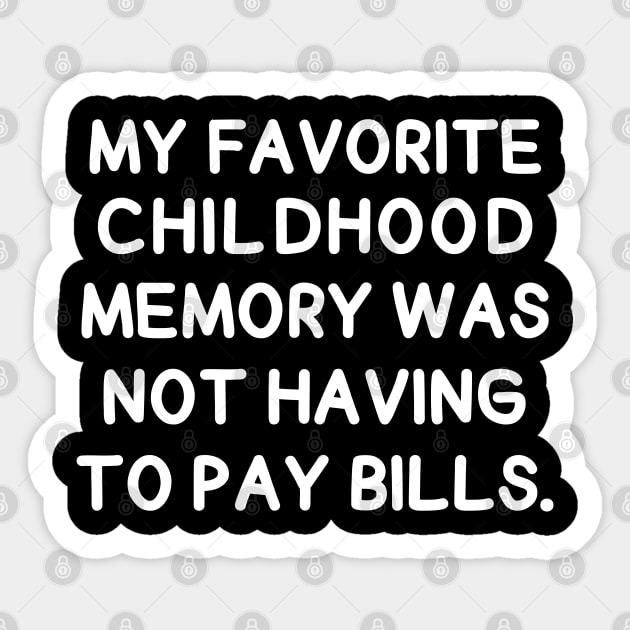 My favorite childhood memory was not having to pay bills. Sticker by mksjr